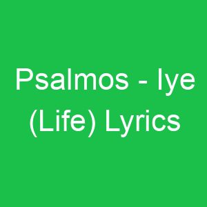 Psalmos Iye (Life) Lyrics