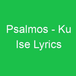 Psalmos Ku Ise Lyrics