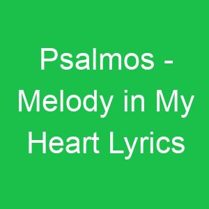 Psalmos Melody in My Heart Lyrics