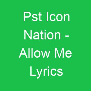 Pst Icon Nation Allow Me Lyrics