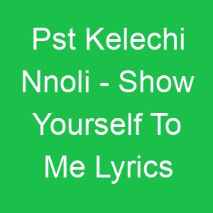Pst Kelechi Nnoli Show Yourself To Me Lyrics