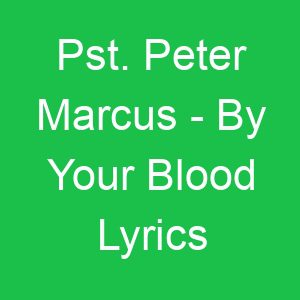 Pst Peter Marcus By Your Blood Lyrics