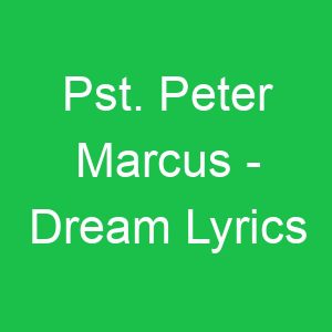 Pst Peter Marcus Dream Lyrics