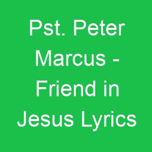 Pst Peter Marcus Friend in Jesus Lyrics