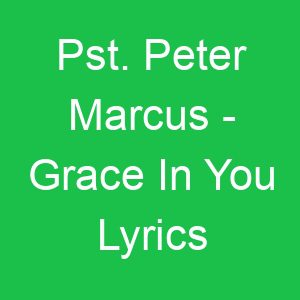 Pst Peter Marcus Grace In You Lyrics