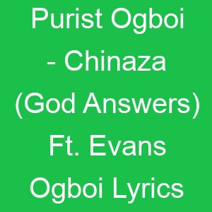 Purist Ogboi Chinaza (God Answers) Ft Evans Ogboi Lyrics