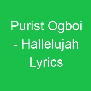 Purist Ogboi Hallelujah Lyrics