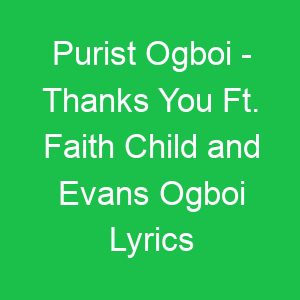Purist Ogboi Thanks You Ft Faith Child and Evans Ogboi Lyrics