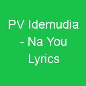 PV Idemudia Na You Lyrics