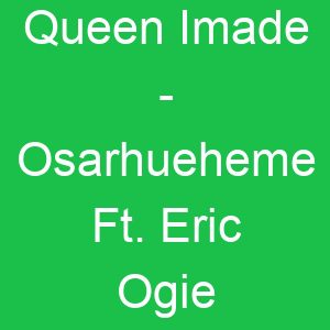 Queen Imade Osarhueheme Ft Eric Ogie