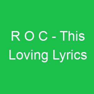 R O C This Loving Lyrics