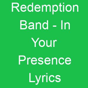 Redemption Band In Your Presence Lyrics