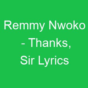 Remmy Nwoko Thanks, Sir Lyrics