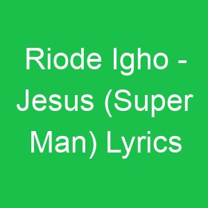 Riode Igho Jesus (Super Man) Lyrics