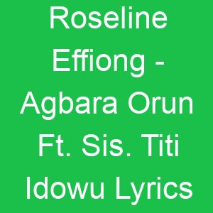 Roseline Effiong Agbara Orun Ft Sis Titi Idowu Lyrics