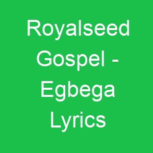 Royalseed Gospel Egbega Lyrics