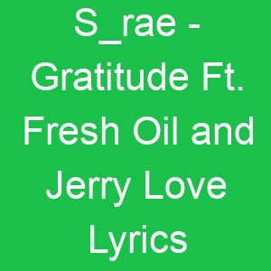 S rae Gratitude Ft Fresh Oil and Jerry Love Lyrics