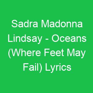 Sadra Madonna Lindsay Oceans (Where Feet May Fail) Lyrics