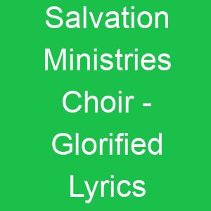 Salvation Ministries Choir Glorified Lyrics