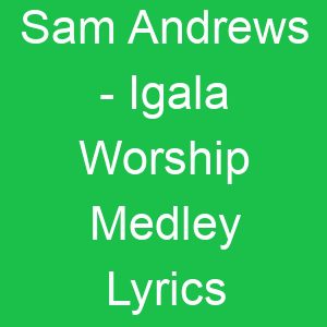 Sam Andrews Igala Worship Medley Lyrics