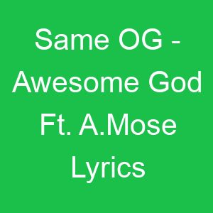 Same OG Awesome God Ft A Mose Lyrics
