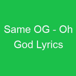 Same OG Oh God Lyrics