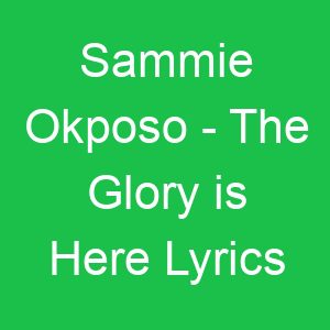 Sammie Okposo The Glory is Here Lyrics