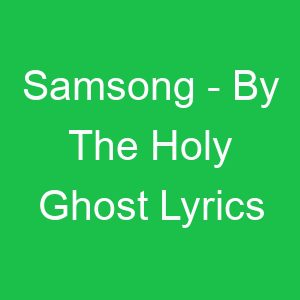 Samsong By The Holy Ghost Lyrics