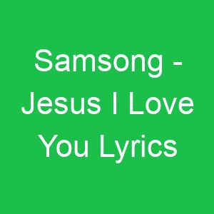 Samsong Jesus I Love You Lyrics