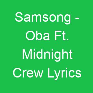 Samsong Oba Ft Midnight Crew Lyrics