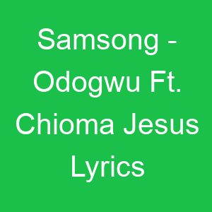 Samsong Odogwu Ft Chioma Jesus Lyrics