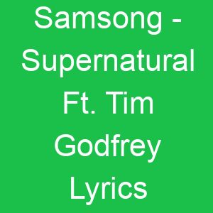 Samsong Supernatural Ft Tim Godfrey Lyrics