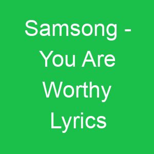 Samsong You Are Worthy Lyrics