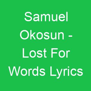 Samuel Okosun Lost For Words Lyrics