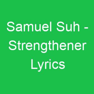 Samuel Suh Strengthener Lyrics