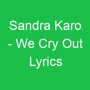 Sandra Karo We Cry Out Lyrics