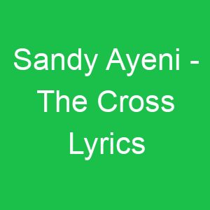 Sandy Ayeni The Cross Lyrics