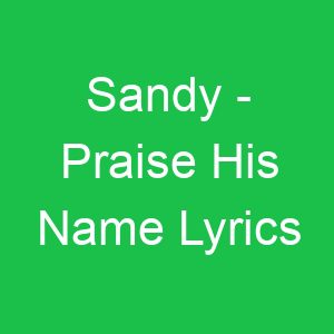 Sandy Praise His Name Lyrics