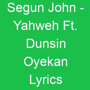Segun John Yahweh Ft Dunsin Oyekan Lyrics