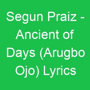 Segun Praiz Ancient of Days (Arugbo Ojo) Lyrics