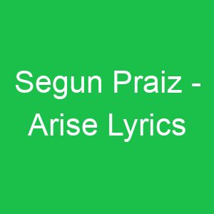 Segun Praiz Arise Lyrics