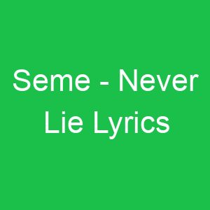Seme Never Lie Lyrics