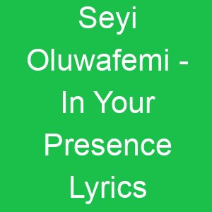 Seyi Oluwafemi In Your Presence Lyrics