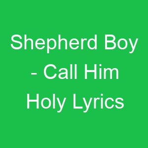 Shepherd Boy Call Him Holy Lyrics