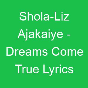 Shola Liz Ajakaiye Dreams Come True Lyrics