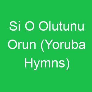 Si O Olutunu Orun (Yoruba Hymns)