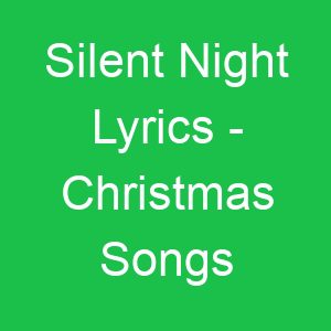 Silent Night Lyrics Christmas Songs