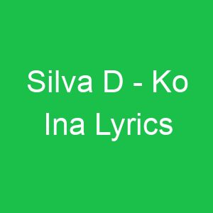 Silva D Ko Ina Lyrics