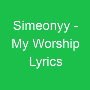 Simeonyy My Worship Lyrics
