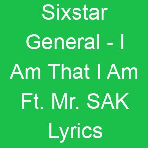 Sixstar General I Am That I Am Ft Mr SAK Lyrics